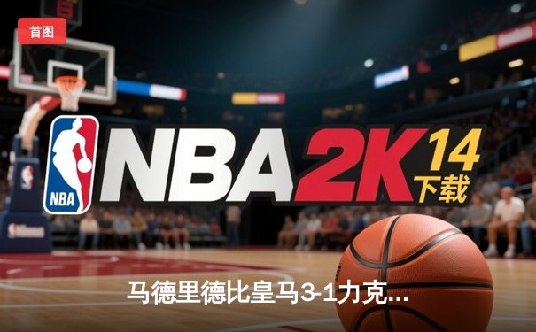 马德里德比皇马3-1力克马竞，巴尔韦德世界波定胜局