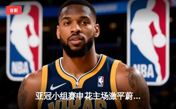 亚冠小组赛申花主场激平蔚山现代 朱辰杰破门难救主 末轮生死战定晋级