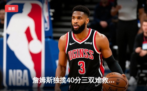 詹姆斯独揽40分三双难救主，湖人加时惜败掘金总比分0-3落后